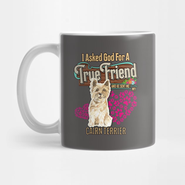 Cairn Terrier Gifts - I Asked God For A Friend And He Sent Me My Cairn Terrier.  Gifts For Cairn Terrier Moms, Dads & Owners by StudioElla